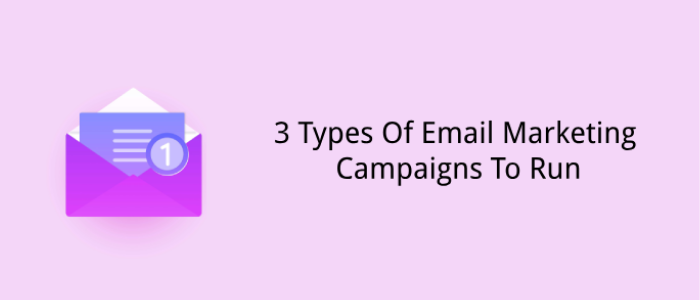 Types of email marketing campaigns to run